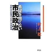希望を捨てない市民政治―吉野川可動堰を止めた市民戦略 [単行本]