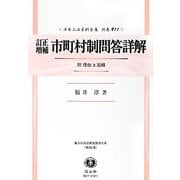 訂正増補 市町村制問答詳解―附 理由及追輯 復刻版 (日本立法資料全集〈別巻911〉―地方自治法研究復刊大系〈第101巻〉) [全集叢書]