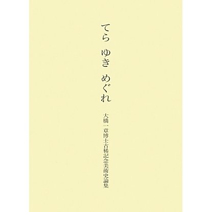 てら ゆき めぐれ―大橋一章博士古稀記念美術史論集 [単行本]