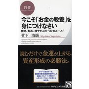 今こそ「お金の教養」を身につけなさい―稼ぎ、貯め、殖やす人の“37のルール"(PHPビジネス新書) [新書]