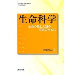 生命科学―生命の星と人類の将来のために(これからの生命科学(津田基之企画)) [単行本]