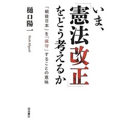 いま、「憲法改正」をどう考えるか―「戦後日本」を「保守」することの意味 [単行本]