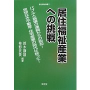 居住福祉産業への挑戦―バブルと崩壊の連鎖からの脱却!思想なき不動産・住宅産業の時代は終った! [全集叢書]