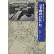現状比較 地図と写真で見る幕末明治の江戸城 [全集叢書]