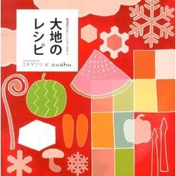 大地のレシピ－manma and cafeユキマツリ×cushu 雪国発のおいしいモノガタリ [単行本]