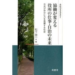 協働が変える役所の仕事・自治の未来－市民が存分に力を発揮する社会（市民力ライブラリー） [全集叢書]