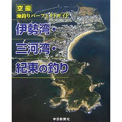 伊勢湾・三河湾・紀東の釣り―空撮 海釣りパーフェクトガイド [単行本]