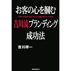 お客の心を掴む吉川流ブランディング成功法―ブランドはどのようにして創られていくのか [単行本]