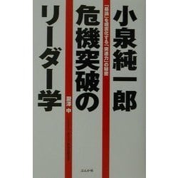 小泉純一郎 危機突破のリーダー学―「暴論」を現実化する「突進力」の秘密 [単行本]