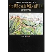 信濃の山城と館〈第5巻〉上伊那編―縄張図・断面図・鳥瞰図で見る [単行本]
