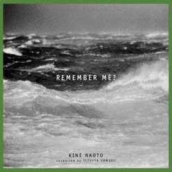 KINE NAOTO supported by TETSUYA KOMURO／REMEMBER ME?