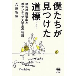 僕たちが見つけた道標―福島の高校生とボランティア大学生の物語 [単行本]