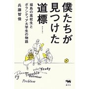 僕たちが見つけた道標―福島の高校生とボランティア大学生の物語 [単行本]