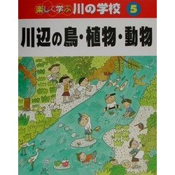 楽しく学ぶ川の学校〈5〉川辺の鳥・植物・動物 [全集叢書]