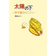 太陽の下―甲子園のむこうへ [単行本]