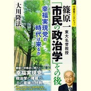 篠原一東大名誉教授「市民の政治学」その後―幸福実現党の時代は来るか [単行本]