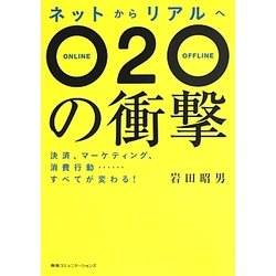 ネットからリアルへ O2Oの衝撃―決済、マーケティング、消費行動…すべてが変わる! [単行本]