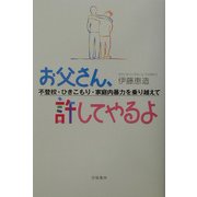 お父さん、許してやるよ―不登校・ひきこもり・家庭内暴力を乗り越えて [単行本]