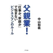 父親業!―「仕事か、家庭か」で悩まないビジネスマンのルール [単行本]
