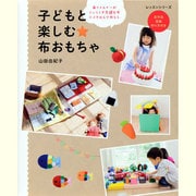 子どもと楽しむ布おもちゃ－面ファスナーがくっつく不思議な布トイクロスで作ろう（レッスンシリーズ） [ムックその他]