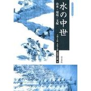 水の中世－治水・環境・支配（考古学と中世史研究 10） [全集叢書]