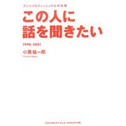 この人に話を聞きたい 1998-2001―アニメプロフェッショナルの仕事(ANIMESTYLE ARCHIVE) [単行本]