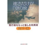 速さだけが「空の旅」か―飛行機をもっと愉しむ利用術(光文社知恵の森文庫) [文庫]