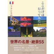 ここだけは行ってみたいフランスの景色―世界の名景・絶景55 [単行本]