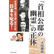「首相公邸の幽霊」の正体―東條英機・近衞文麿・廣田弘毅、日本を叱る! [単行本]