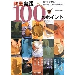 陶芸実践100のポイント―知っておきたい焼き物づくりの基礎知識 [単行本]