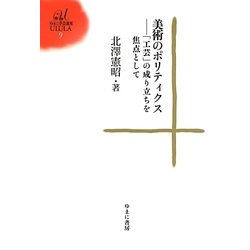 美術のポリティクス―「工芸」の成り立ちを焦点として(ゆまに学芸選書) [全集叢書]
