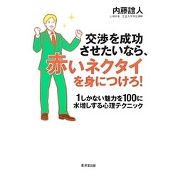 交渉を成功させたいなら、赤いネクタイを身につけろ!―1しかない魅力を100に水増しする心理テクニック [単行本]
