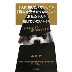 「人に頼りたくない」のも「弱みを見せたくない」のもあなたが人を信じていないからだ―人生を面白くする"貸し借り"の法則 [単行本]