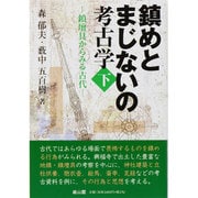鎮めとまじないの考古学〈下〉鎮壇具からみる古代 [単行本]