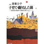 子育て・織りなした錦―乳幼児の発達の可能性は果てしない 新版 [単行本]