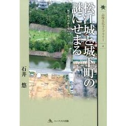 松江城と城下町の謎にせまる－城と城下の移り変わり（山陰文化ライブラリー 4） [単行本]