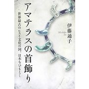 アマテラスの首飾り―世界最古のヒスイ文化の国、日本をひもとく [単行本]