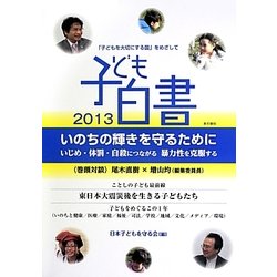 子ども白書〈2013〉「子どもを大切にする国」をめざして―特集 いのちの輝きを守るために いじめ・体罰・自殺につながる暴力性を克服する [単行本]
