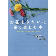 お花をきれいに長く楽しむ本―花持ちがグンと良くなる水あげテクニック [単行本]