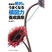 写真が絶対にうまくなる構図力養成講座 [単行本]