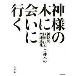 神様の木に会いに行く―神秘の巨樹・巨木・ご神木の聖地巡礼 [単行本]