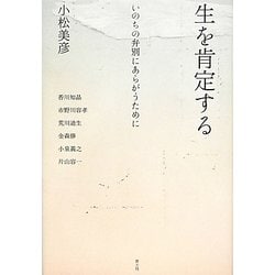 生を肯定する―いのちの弁別にあらがうために [単行本]