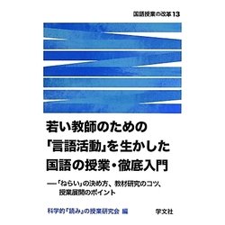 若い教師のための「言語活動」を生かした国語の授業・徹底入門―「ねらい」の決め方、教材研究のコツ、授業展開のポイント(国語授業の改革〈13〉) [単行本]