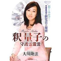釈量子の守護霊霊言―目からウロコ!幸福実現党の新党首の秘密 [単行本]