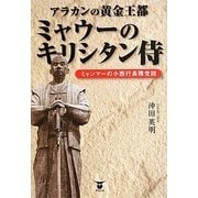 アラカンの黄金王都ミャウーのキリシタン侍―ミャンマーの小西行長残党説 [単行本]