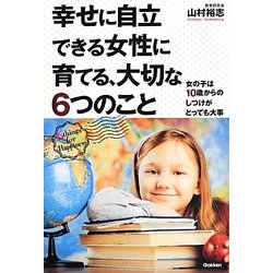 幸せに自立できる女性に育てる、大切な6つのこと―女の子は10歳からのしつけがとっても大事 [単行本]