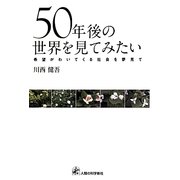 50年後の世界を見てみたい―希望がわいてくる社会を夢見て [単行本]