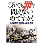 これでも罪を問えないのですか!―福島原発告訴団50人の陳述書 [単行本]