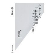 ルネサンス三巨匠の物語―万能(レオナルド)・巨人(ミケランジェロ)・天才(ラファエッロ)の軌跡(光文社新書) [新書]