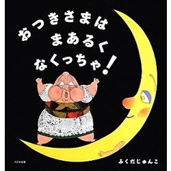 おつきさまはまあるくなくっちゃ! [絵本]